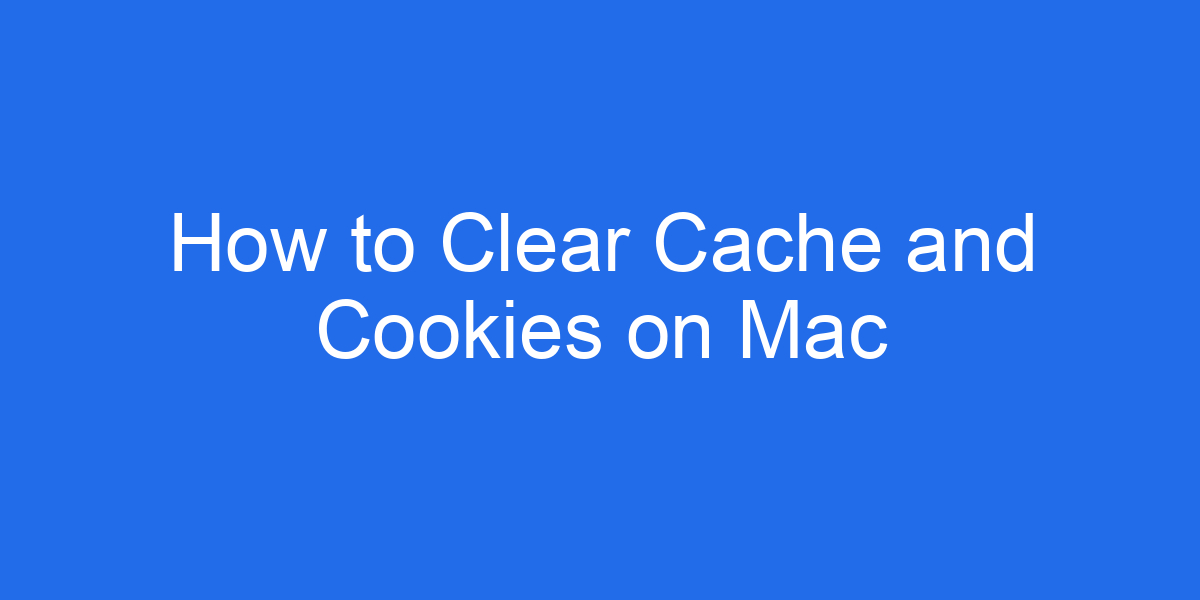 How to Clear Cache and Cookies on Mac